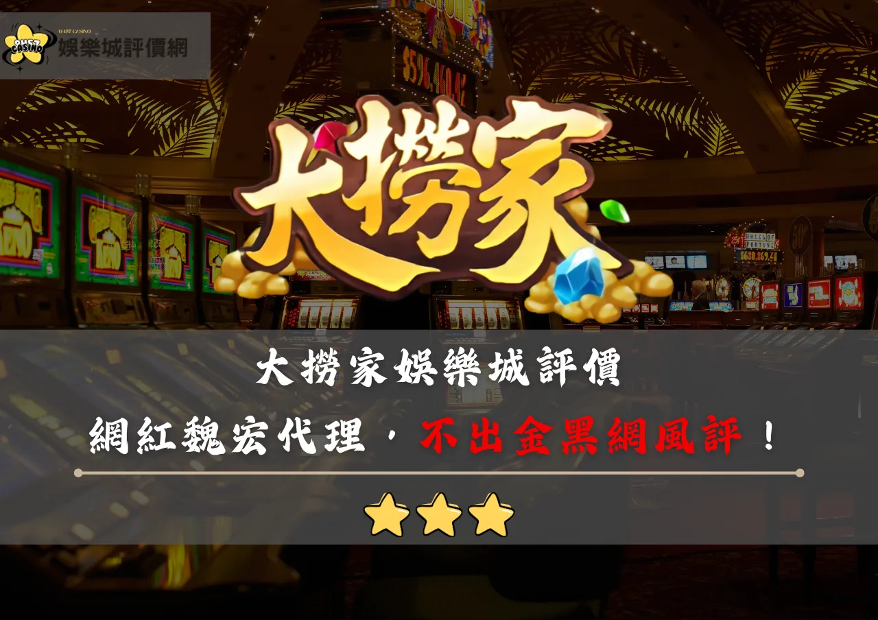 大撈家娛樂城評價：網紅魏宏代理，不出金黑網風評！