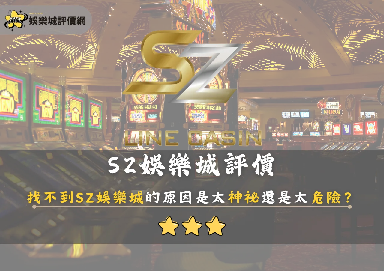SZ娛樂城評價:找不到SZ娛樂城的原因是太神祕還是太危險?