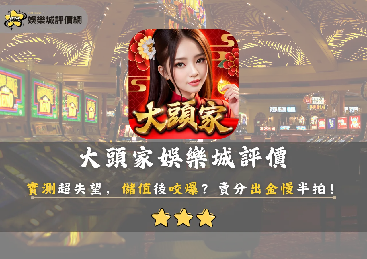 大頭家娛樂城評價:實測超失望,儲值後咬爆?賣分出金慢半拍!