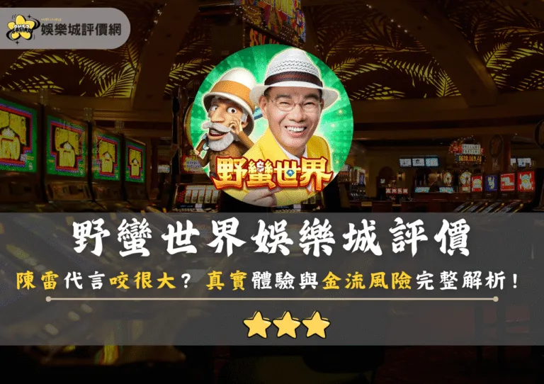 野蠻世界娛樂城評價:陳雷代言咬很大?真實體驗與金流風險完整解析! 6 野蠻世界娛樂城評價:陳雷代言咬很大?真實體驗與金流風險完整解析!
