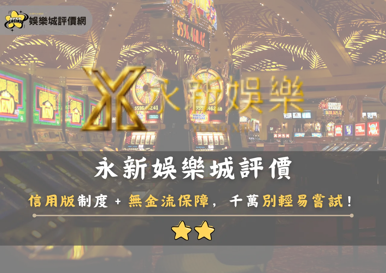 永新娛樂城評價警示：信用版制度＋無金流保障，千萬別輕易嘗試！