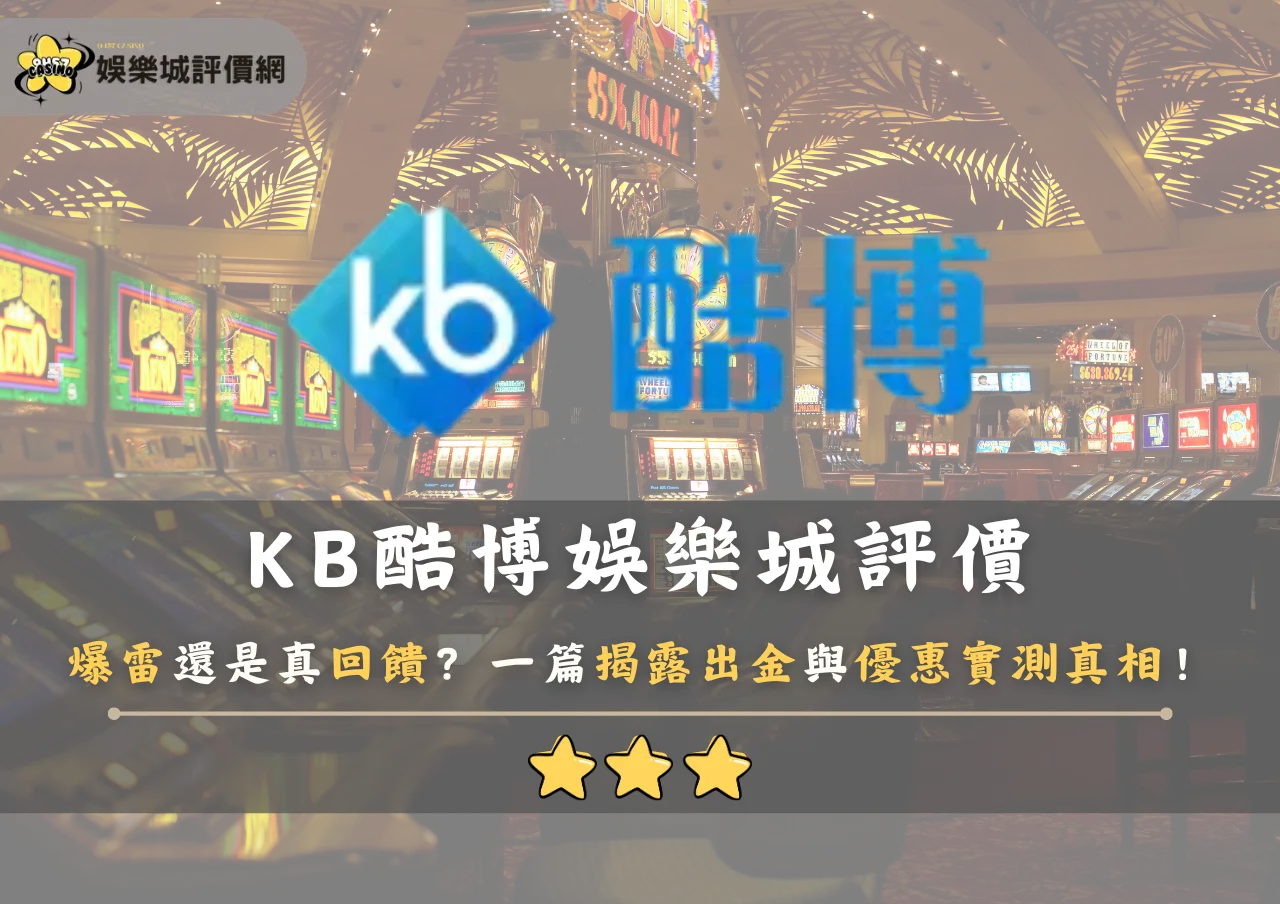 KB酷博娛樂城評價爆雷還是真回饋？一篇揭露出金與優惠實測真相！