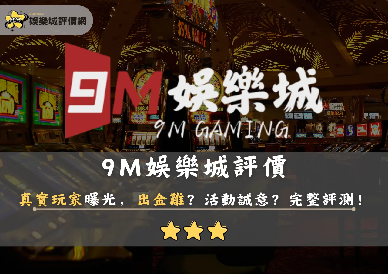 9M娛樂城評價:真實玩家曝光,出金難?活動誠意?完整評測!